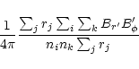 \begin{displaymath}%
\frac{1}{4\pi}\frac{\sum_j r_j \sum_i \sum_k B_{r'} B_\phi'}{n_i n_k \sum_j r_j}
\end{displaymath}