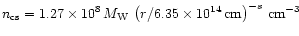 $
n_{\rm cs} = 1.27 \times 10^8 \, M_{\rm W} \,
\left( r / 6.35 \times 10^{14}\, {\rm cm} \right)^{-s}
\, {\rm cm^{-3}}
$