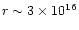 $r \sim 3 \times 10^{16}$