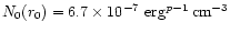 $N_0(r_0) = 6.7\times 10^{-7}~{\rm erg^{{\it p} - 1}\, cm^{-3}}$