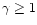 $\gamma \geq 1$