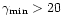 $\gamma_{\rm min} > 20$