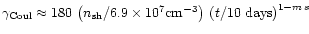 $\gamma_{\rm Coul} \approx
180 \, \left( n_{\rm sh}/ 6.9 \times 10^7 {\rm cm^{-3}} \right)\,
\left( t / 10~{\rm days} \right)^{1 - m \, s}$