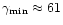 $\gamma_{\rm min} \approx 61$