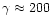 $\gamma \approx 200$