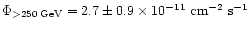 $\Phi_{>250\:{\rm GeV}}=2.7\pm0.9\times10^{-11}~{\rm cm}^{-2}~{\rm s}^{-1}$