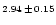 $\scriptstyle{2.94}\,\pm\,\scriptstyle{0.15}$