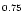 $\scriptstyle{0.75}$