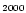 $\scriptstyle{2000}$