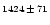$\scriptstyle{1424}\,\pm\,\scriptstyle{71}$