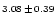 $\scriptstyle{3.08}\,\pm\,\scriptstyle{0.39}$
