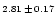 $\scriptstyle{2.81}\,\pm\,\scriptstyle{0.17}$