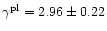 $\gamma^{\rm pl}=2.96 \pm 0.22$
