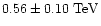 $0.56\pm 0.10~{\rm TeV}$