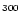 $\scriptstyle{300}$