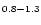 $\scriptstyle{0.8}-\scriptstyle{1.3}$
