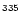 $\scriptstyle{ 335}$