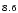 $\scriptstyle{ 8.6}$