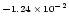 $\scriptstyle{-1.24\,\times\,10^{-2}}$