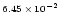 $\scriptstyle{6.45\,\times\, 10^{-2}}$