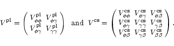 \begin{displaymath}V^{\rm pl}=\left(\begin{array}{cc}
V_{\phi\phi}^{\rm pl}&V_{\...
...\beta}^{\rm cs}&V_{\beta\beta}^{\rm cs}\\
\end{array}\right).
\end{displaymath}