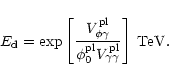 \begin{displaymath}E_{\rm d}=\exp\left[\frac{V_{\phi\gamma}^{\rm pl}}{\phi_0^{\rm pl}V_{\gamma\gamma}^{\rm pl}}\right]\:{\rm TeV}.
\end{displaymath}