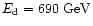 $E_{\rm d}=690~{\rm GeV}$