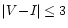 $\vert V\!-\!I\vert\leq 3$