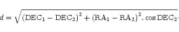\begin{displaymath}d=\sqrt{{({\rm DEC}_{1}-{\rm DEC}_{2})}^{2}+{({\rm RA}_{1}-{\rm RA}_{2})}^{2}.\cos{{\rm
DEC}_{2}}}\cdot
\end{displaymath}