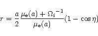 \begin{displaymath}r=\frac{a}{2}\frac{{\mu_{\rm e}(a)}
+{\Omega_i}^{-1}}{\mu_{\rm e}(a)}(1-\cos{\eta})
\\
\end{displaymath}