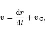 \begin{displaymath}\vec{v} = \frac{{\rm d}\vec{r}}{{\rm d}t}+ \vec{v}_{{\rm C}},
\\
\end{displaymath}