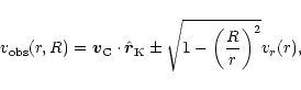 \begin{displaymath}v_{{\rm obs}}(r,R) = \vec{v}_{\rm C} \cdot \hat{\vec{r}}_{\rm K} \pm
\sqrt{1-\left({\frac{R}{r}}\right)^{2}}v_{r}(r),
\\
\end{displaymath}