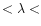 $< \lambda <$