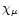 $\displaystyle \chi _{\mu }$