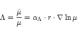 \begin{displaymath}\Lambda =
{\tilde \mu \over \mu } =
\alpha_{\Lambda} \cdot r \cdot \nabla \ln \mu
\end{displaymath}
