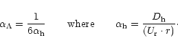 \begin{displaymath}\alpha_{\Lambda} = {1 \over 6\alpha _{\rm h}} \quad \quad {\r...
...
\alpha _{\rm h} = {D_{\rm h} \over (U_{\rm r} \cdot r)}\cdot
\end{displaymath}