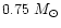 $0.75~M_{\odot}$