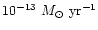 $10^{-13}~M_{\odot}~{\rm yr}^{-1}$