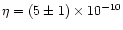 $\eta = (5 \pm
1)\times 10^{-10}$