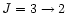 $J = 3 \rightarrow 2$