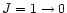 $J = 1 \rightarrow 0$