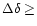 $\Delta \delta \geq$