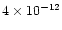 $4 \times 10^{-12}$