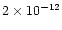 $2 \times 10^{-12}$