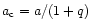 $a_{\rm c} = a/(1+q)$