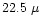 $22.5~\mu$