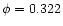 $\phi = 0.322$
