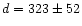 $d = 323 \pm 52$