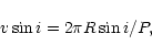\begin{displaymath}v\sin i = 2\pi R\sin i/P,
\end{displaymath}