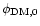 $\phi _{\rm DM,0}$